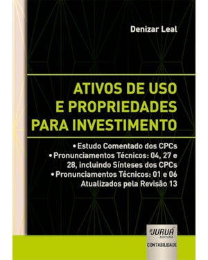 ATIVOS DE USO E PROPRIEDADES PARA INVESTIMENTO -  ESTUDO COMENTADO DOS CPCS  PRONUNCIAMENTOS TÉCNICOS: 04, 27 E 28, INCLUINDO SÍNTESES DOS CPCS  PRONUNCIAMENTOS TÉCNICOS: 01 E 06 ATUALIZADOS PELA REVISÃO 13